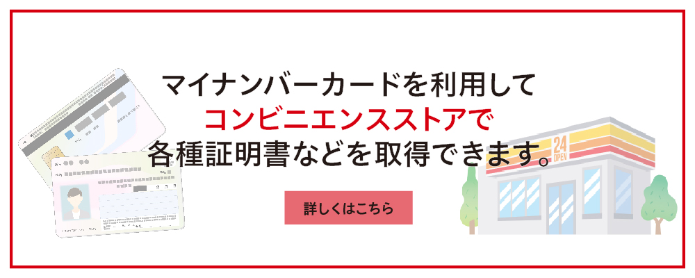 マイナンバーカードを利用してコンビニエンスストアで各種証明書などを取得できます